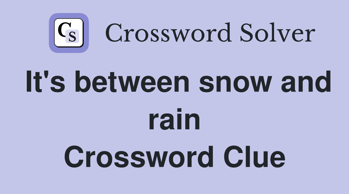 It's between snow and rain Crossword Clue