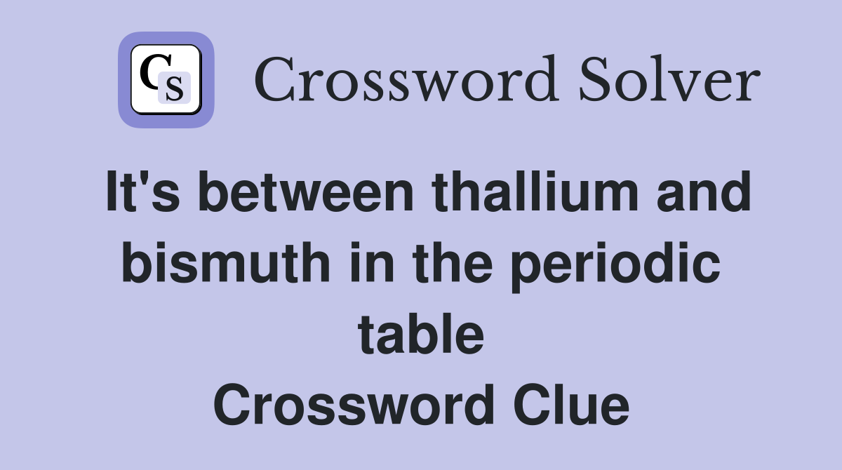 It's between thallium and bismuth in the periodic table Crossword Clue