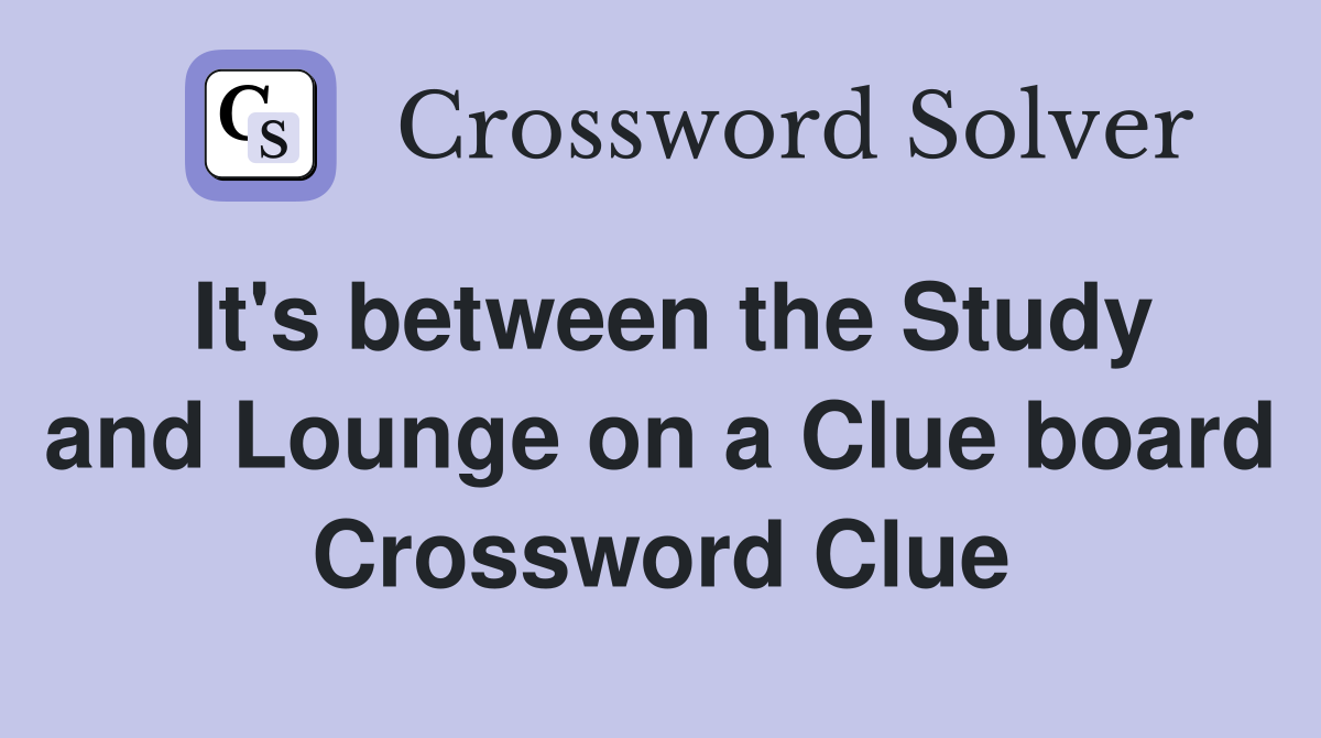 It's between the Study and Lounge on a Clue board Crossword Clue
