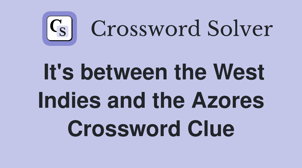 It's between the West Indies and the Azores Crossword Clue