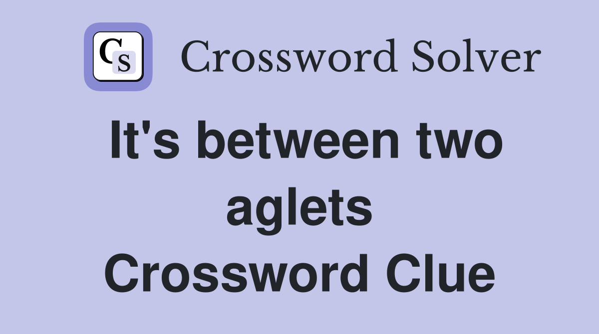 It's between two aglets Crossword Clue