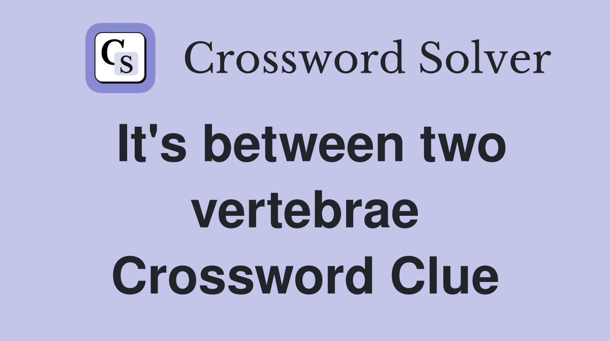 It's between two vertebrae Crossword Clue