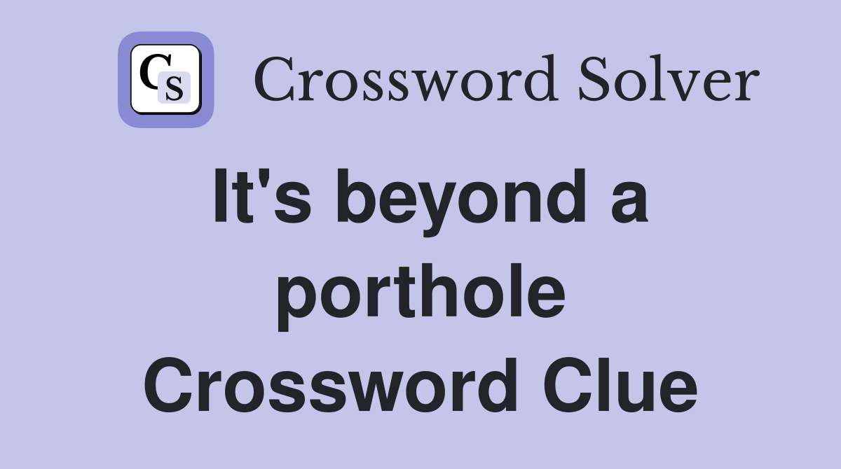 It's beyond a porthole Crossword Clue