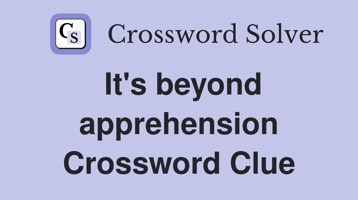 It's beyond apprehension Crossword Clue
