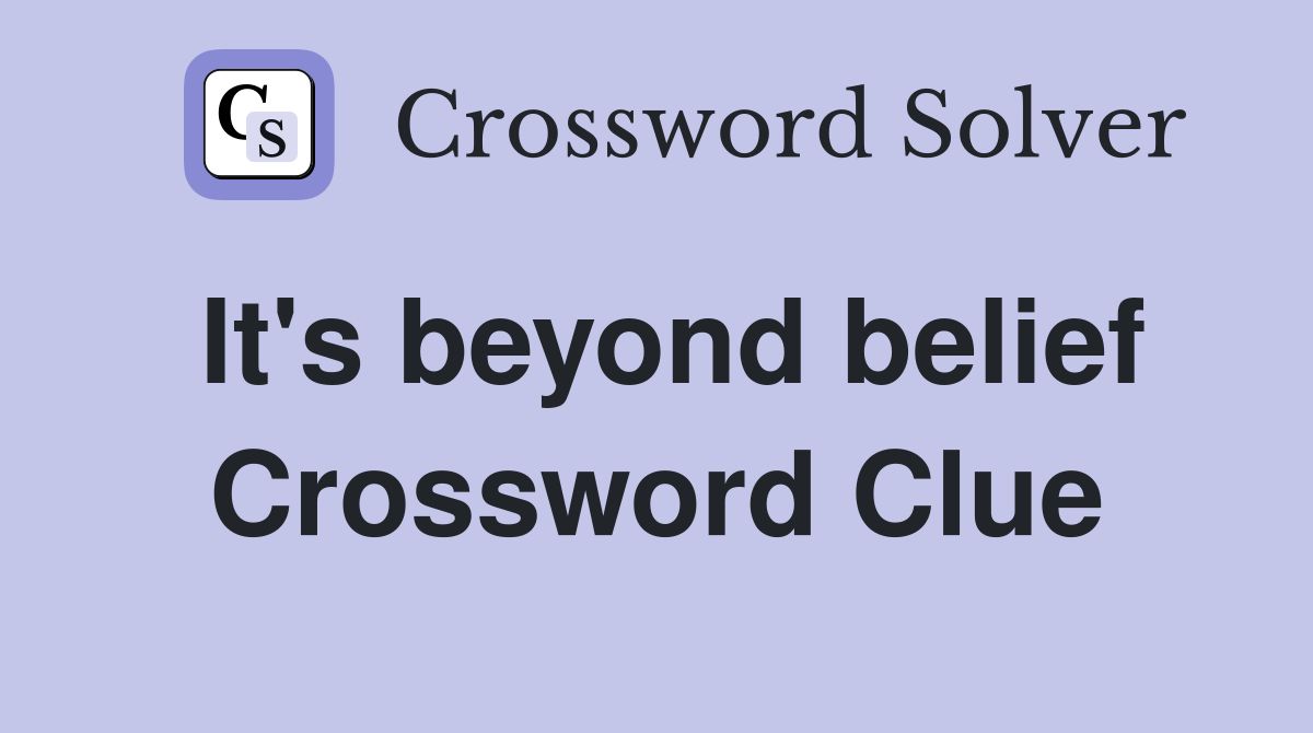 It's beyond belief Crossword Clue