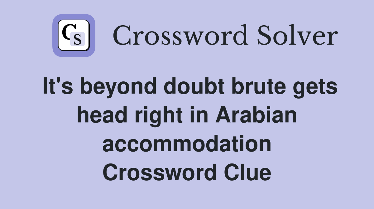 It's beyond doubt brute gets head right in Arabian accommodation Crossword Clue
