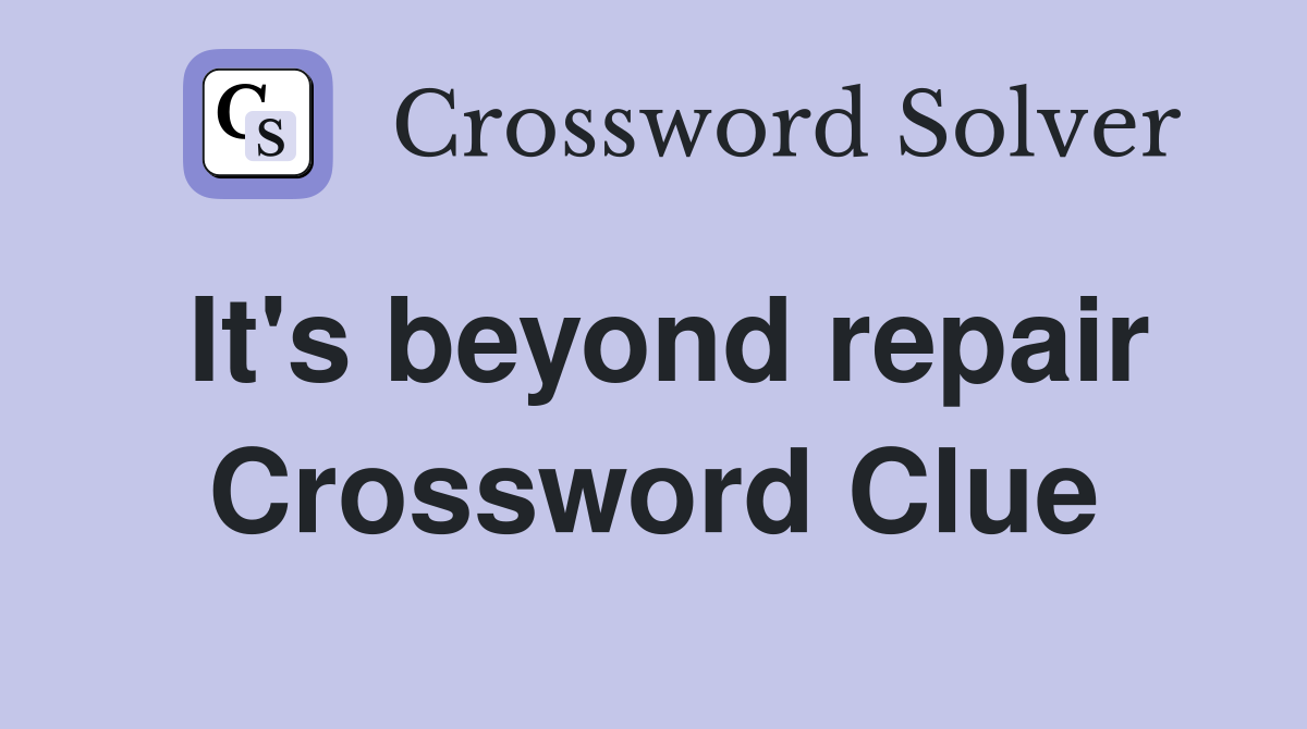 It's beyond repair Crossword Clue