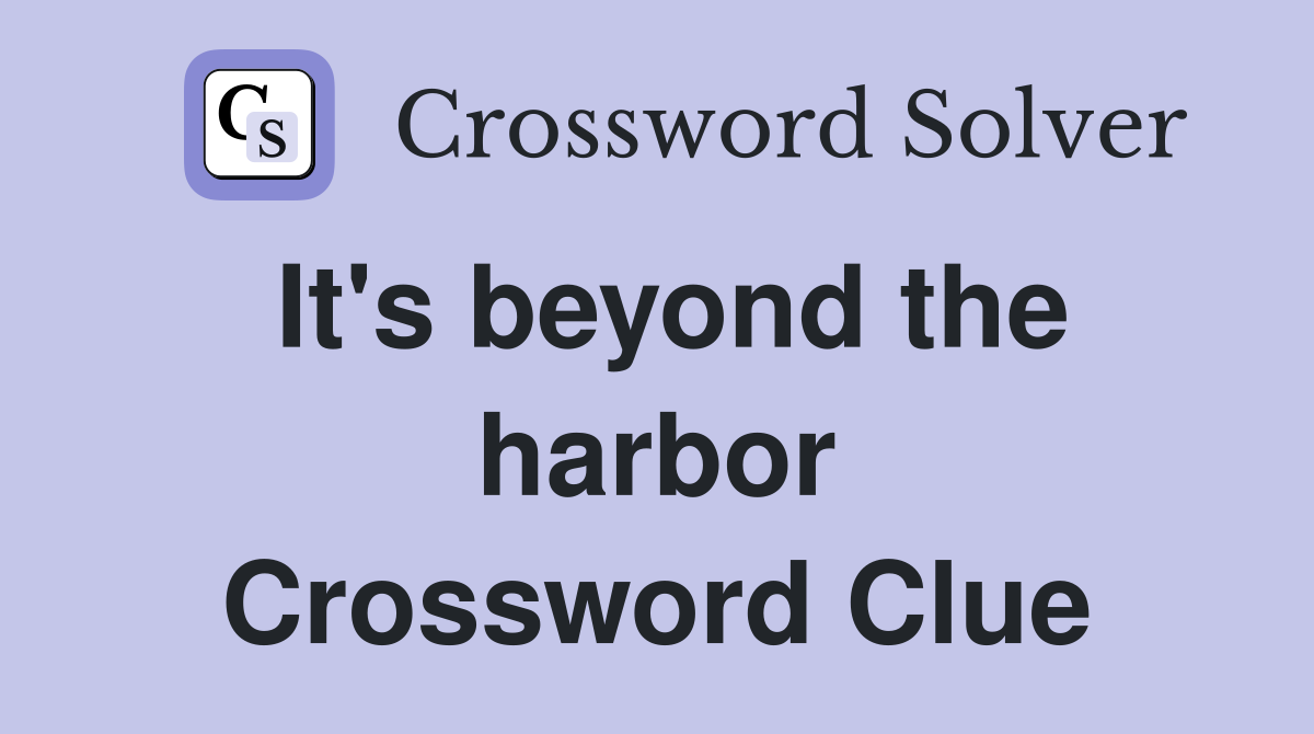 It's beyond the harbor Crossword Clue