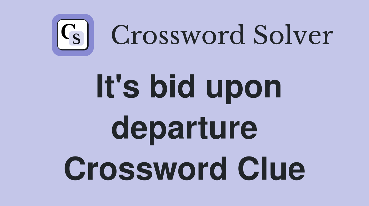 It's bid upon departure Crossword Clue