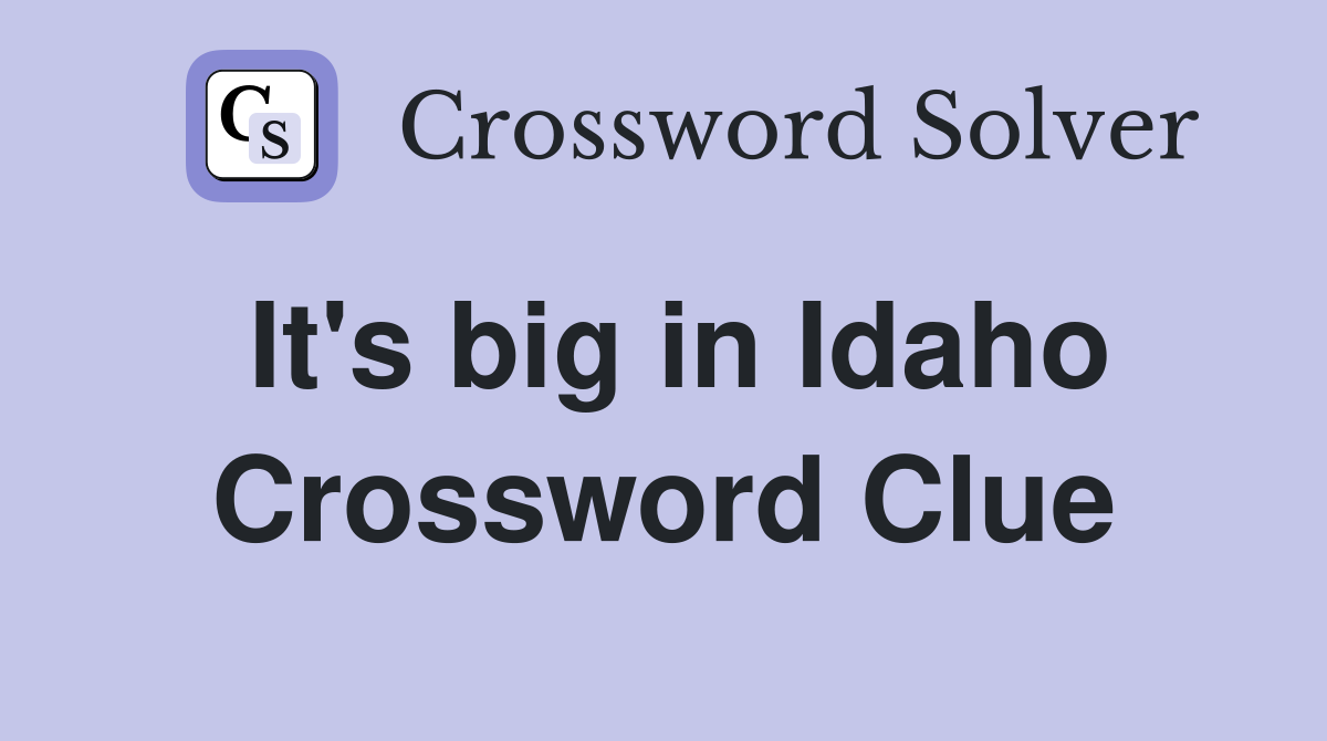 It's big in Idaho Crossword Clue