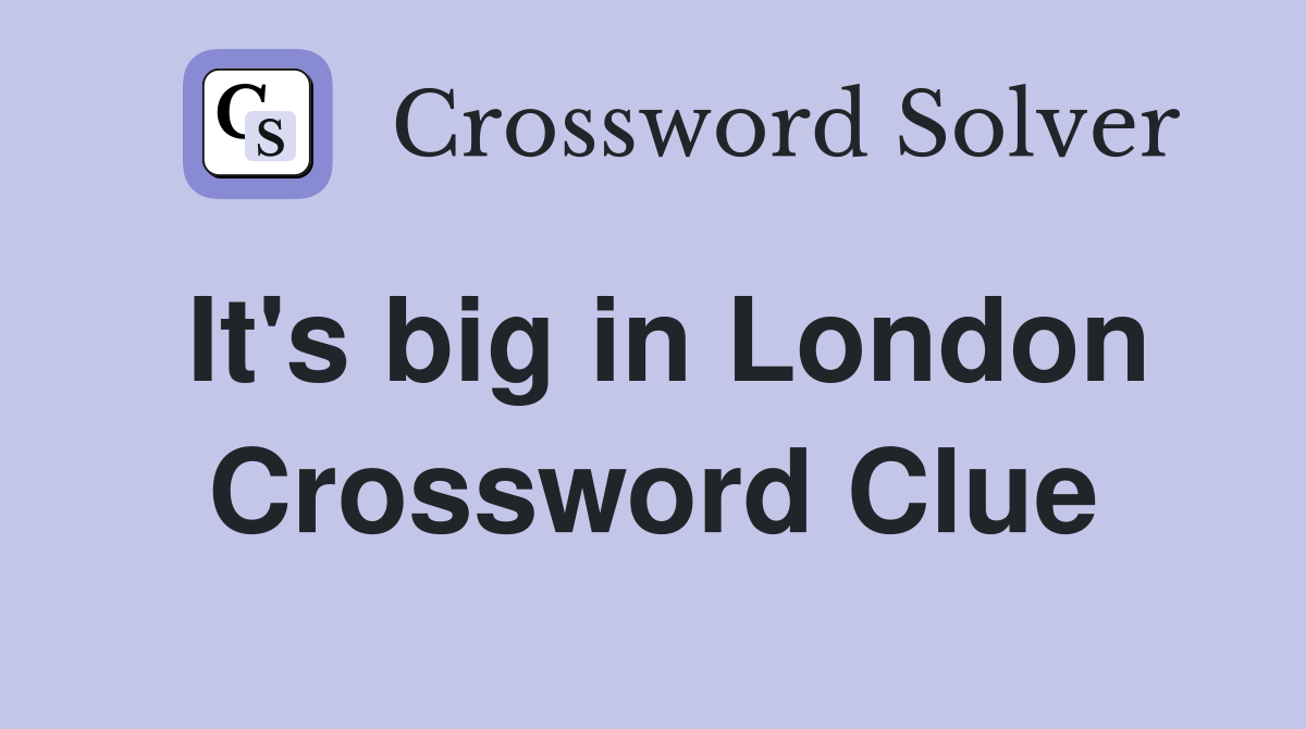 It's big in London Crossword Clue