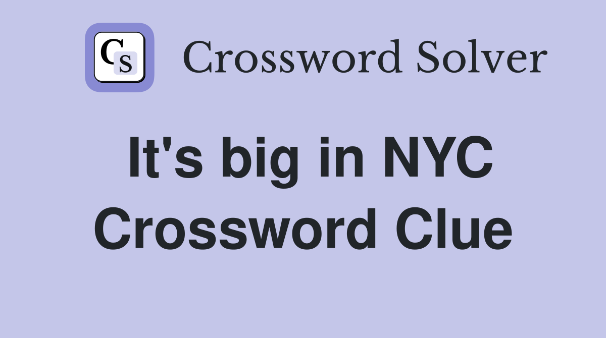 It's big in NYC Crossword Clue