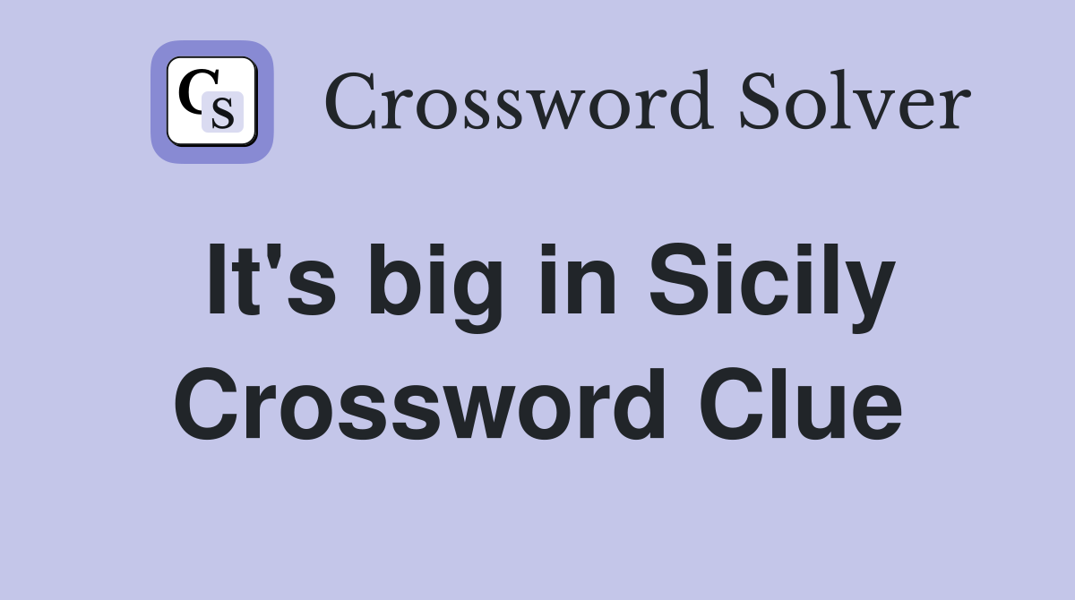 It's big in Sicily Crossword Clue