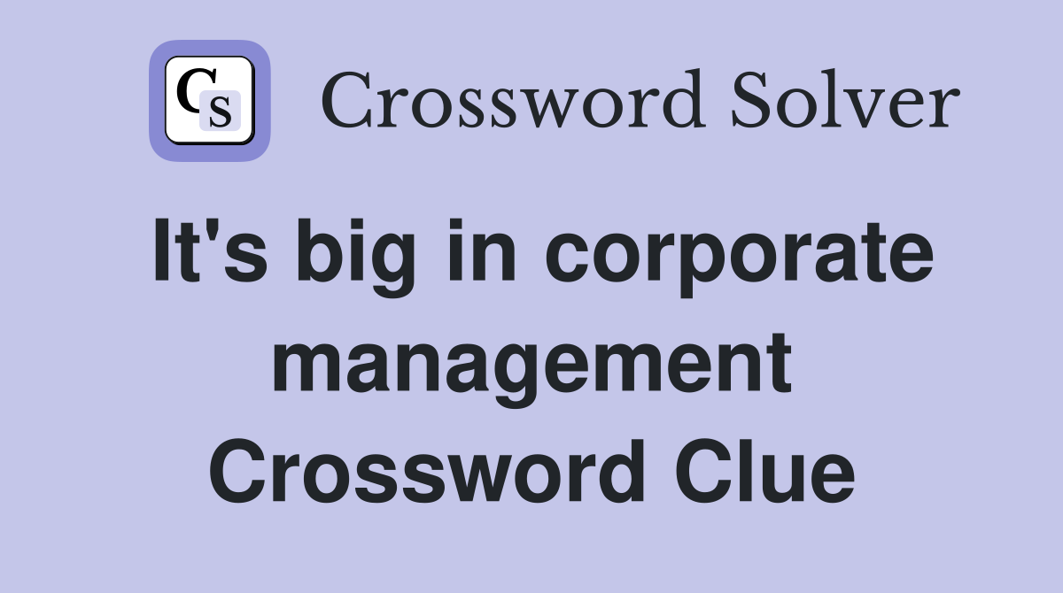 It's big in corporate management Crossword Clue