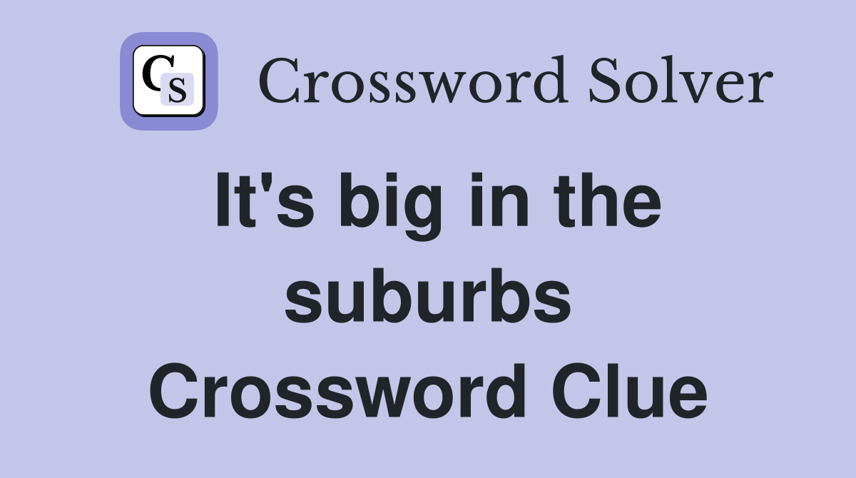 It's big in the suburbs Crossword Clue