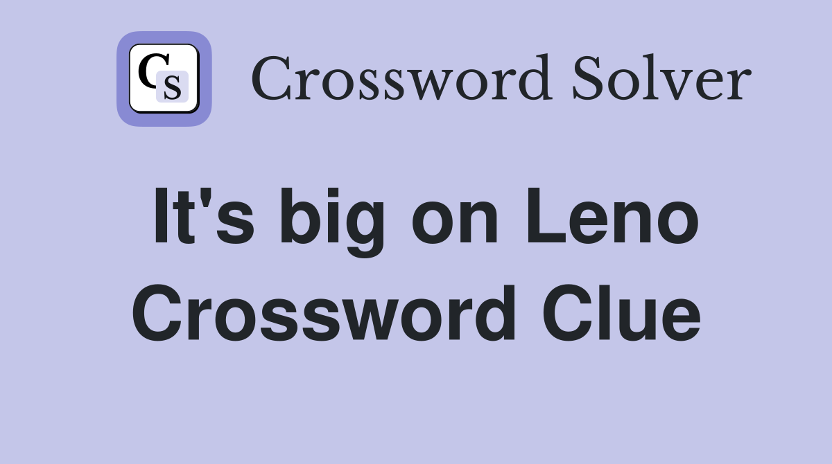 It's big on Leno Crossword Clue