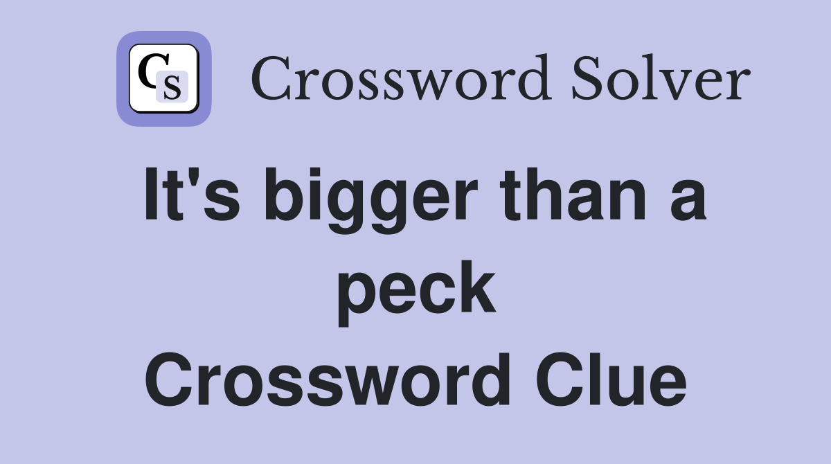 It's bigger than a peck Crossword Clue