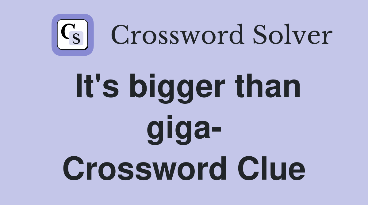 It's bigger than giga- Crossword Clue