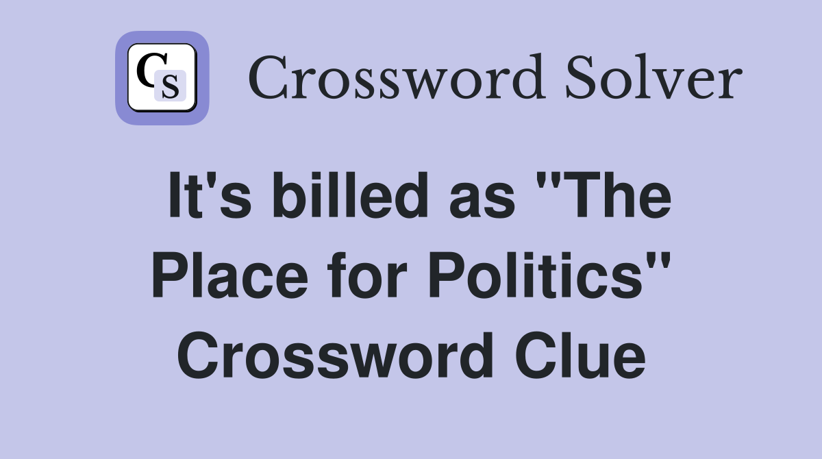 It's billed as "The Place for Politics" Crossword Clue