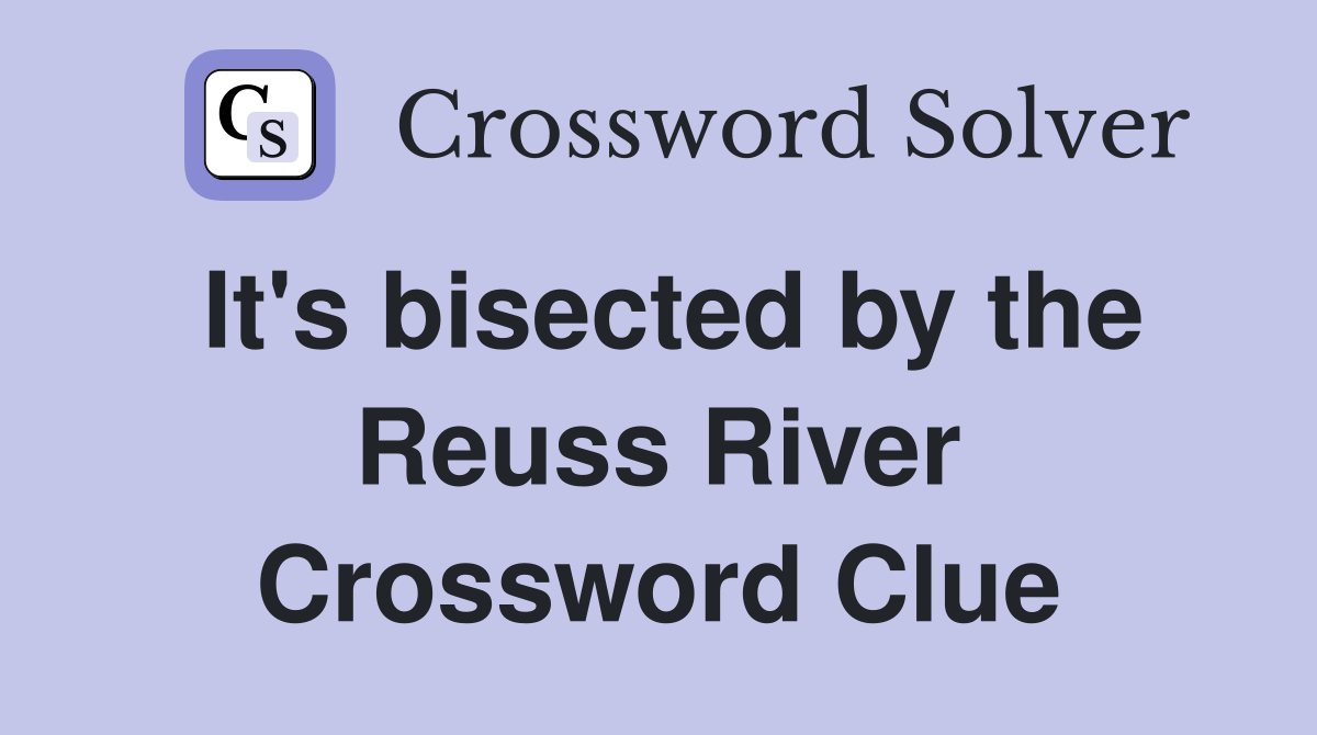 It's bisected by the Reuss River Crossword Clue