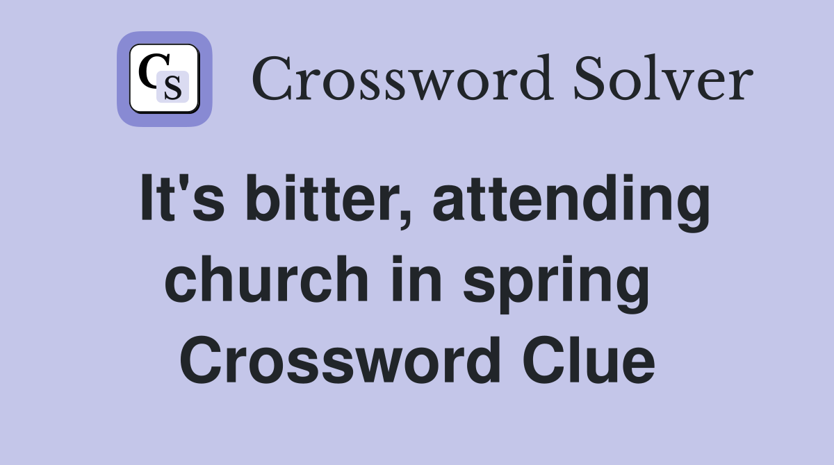 It's bitter, attending church in spring  Crossword Clue