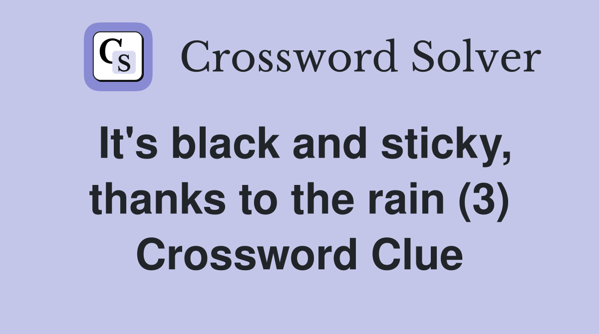 It's black and sticky, thanks to the rain (3) Crossword Clue