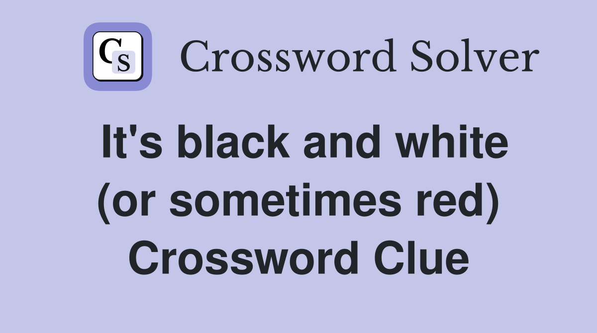 It's black and white (or sometimes red) Crossword Clue