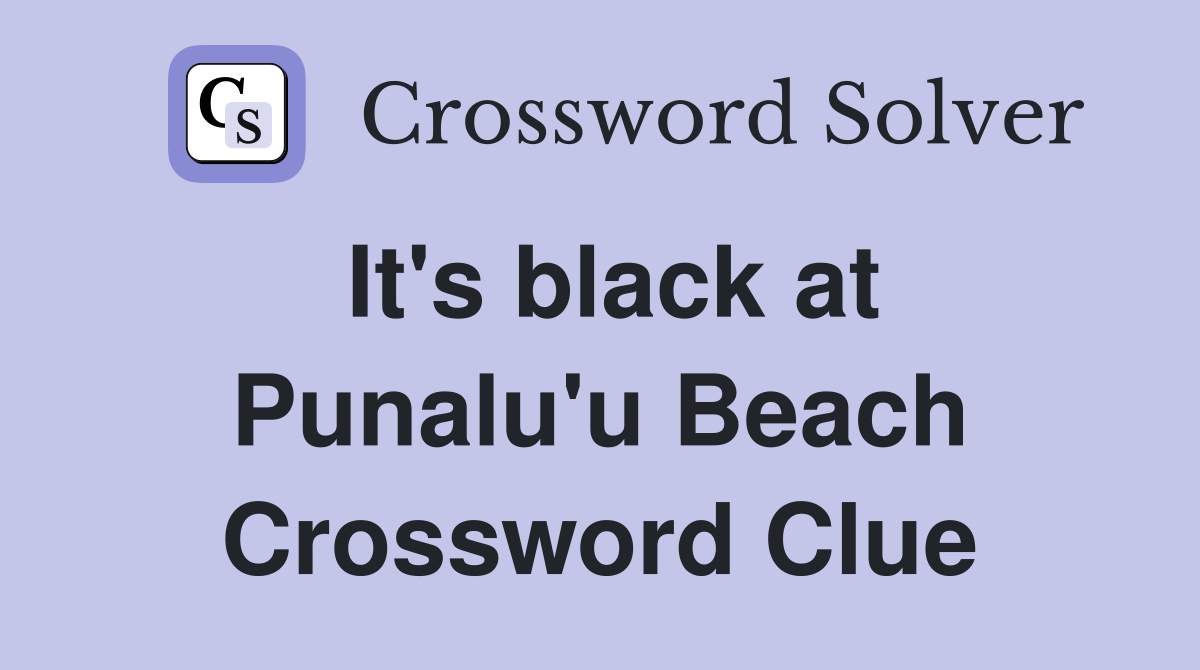 It's black at Punalu'u Beach Crossword Clue