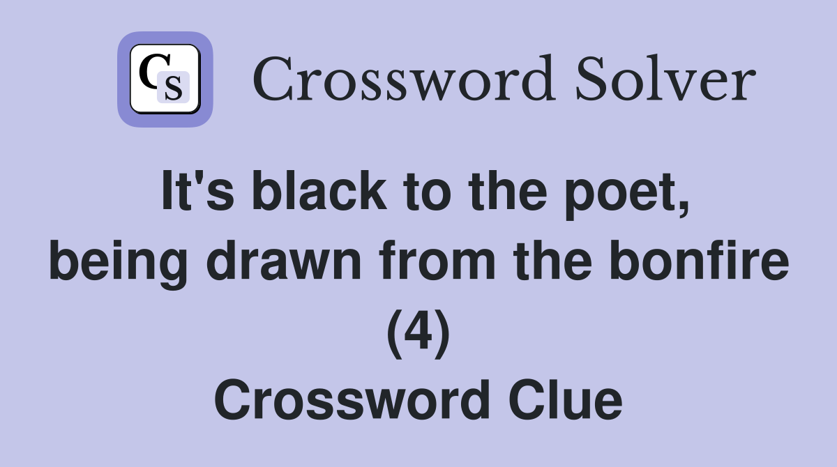 It's black to the poet, being drawn from the bonfire (4) Crossword Clue