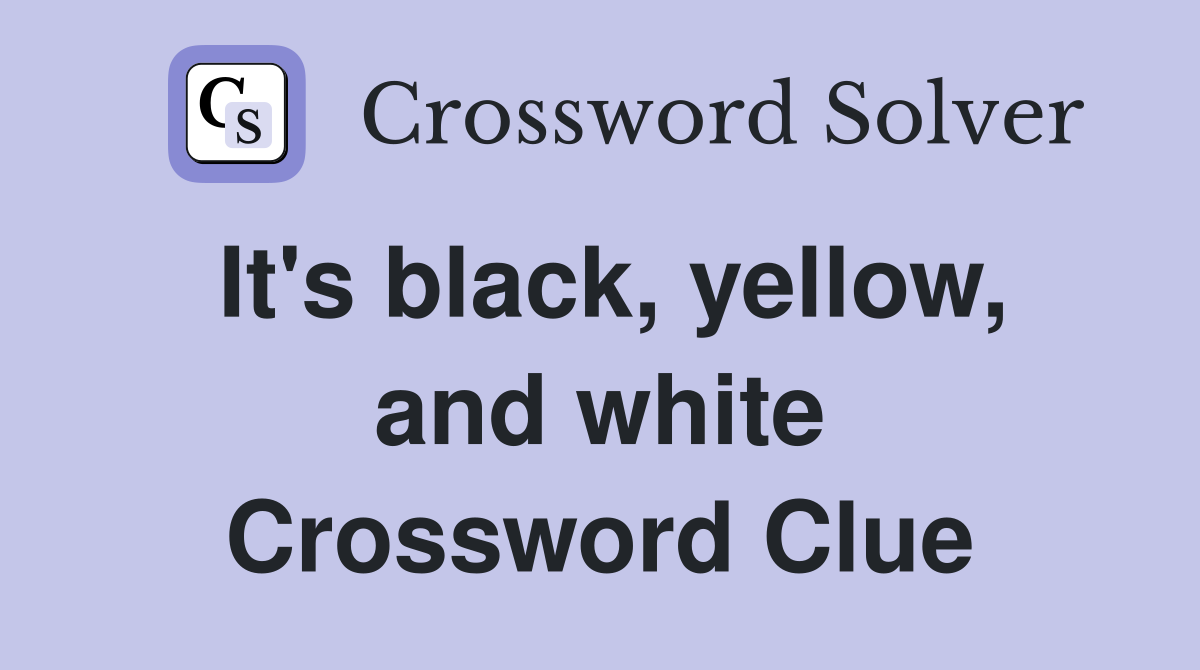 It's black, yellow, and white Crossword Clue