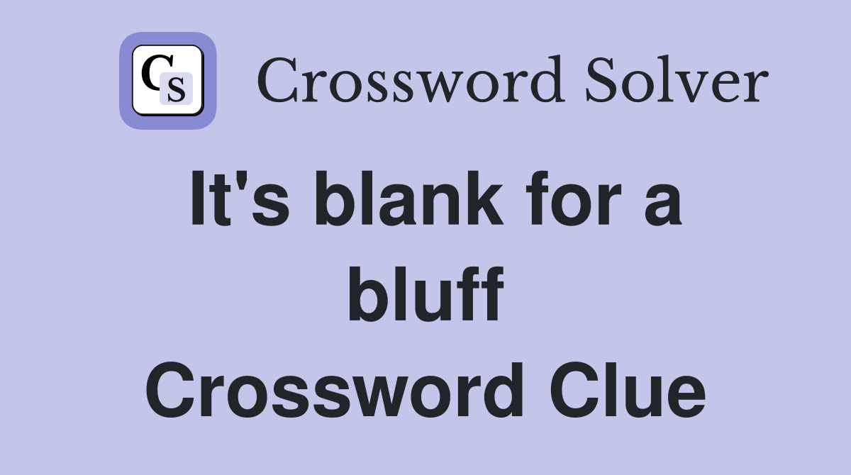 It's blank for a bluff Crossword Clue