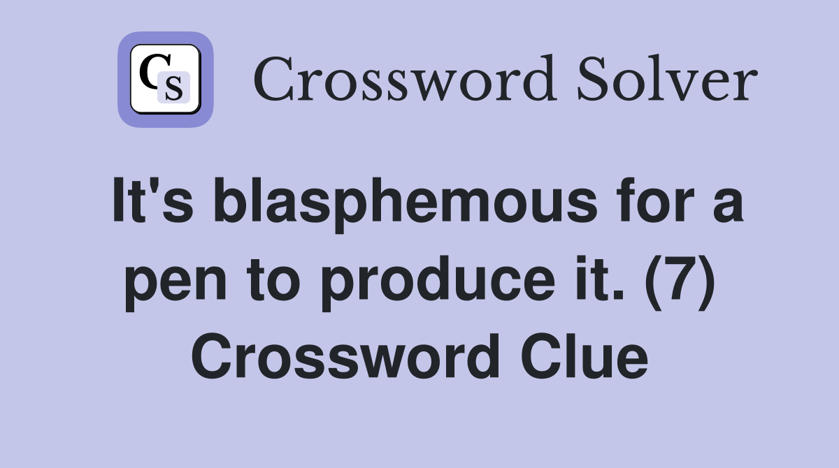It's blasphemous for a pen to produce it. (7) Crossword Clue