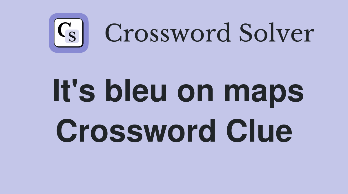 It's bleu on maps Crossword Clue