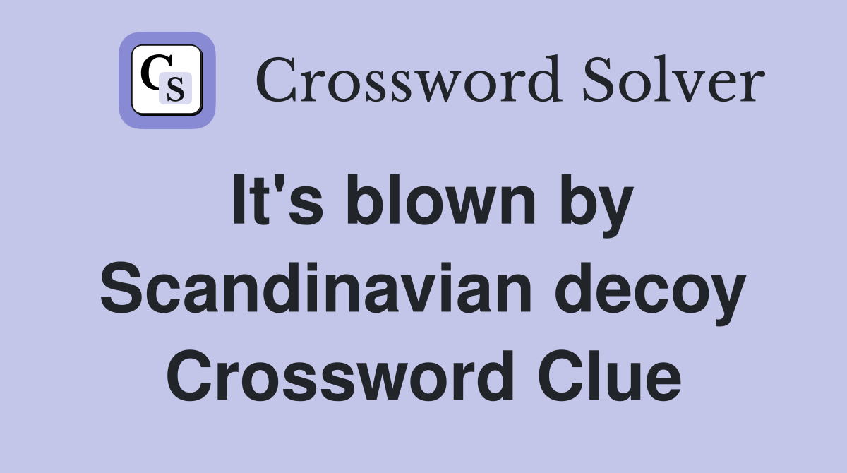 It's blown by Scandinavian decoy Crossword Clue