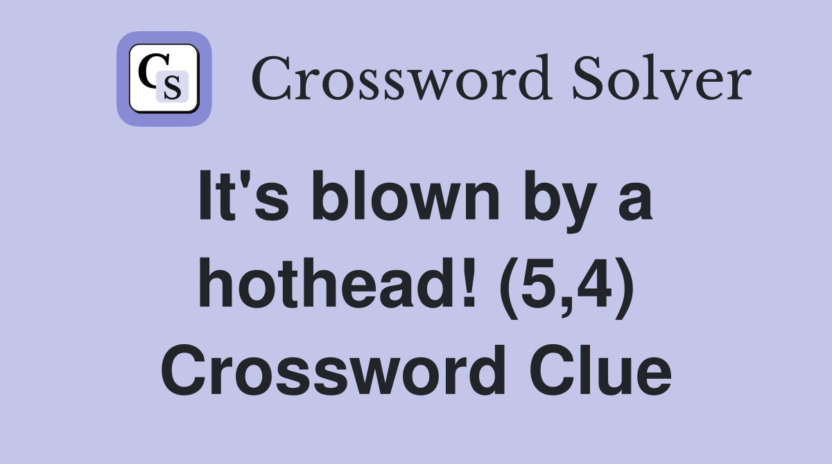 It's blown by a hothead! (5,4) Crossword Clue