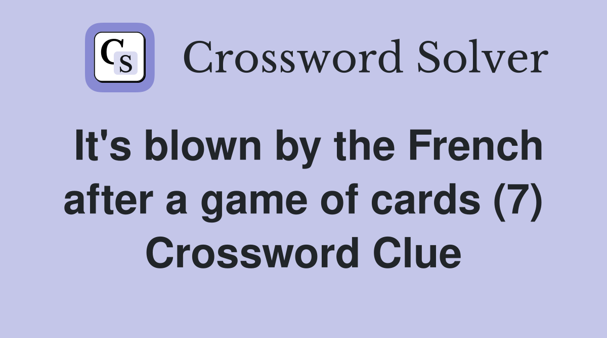 It's blown by the French after a game of cards (7) Crossword Clue