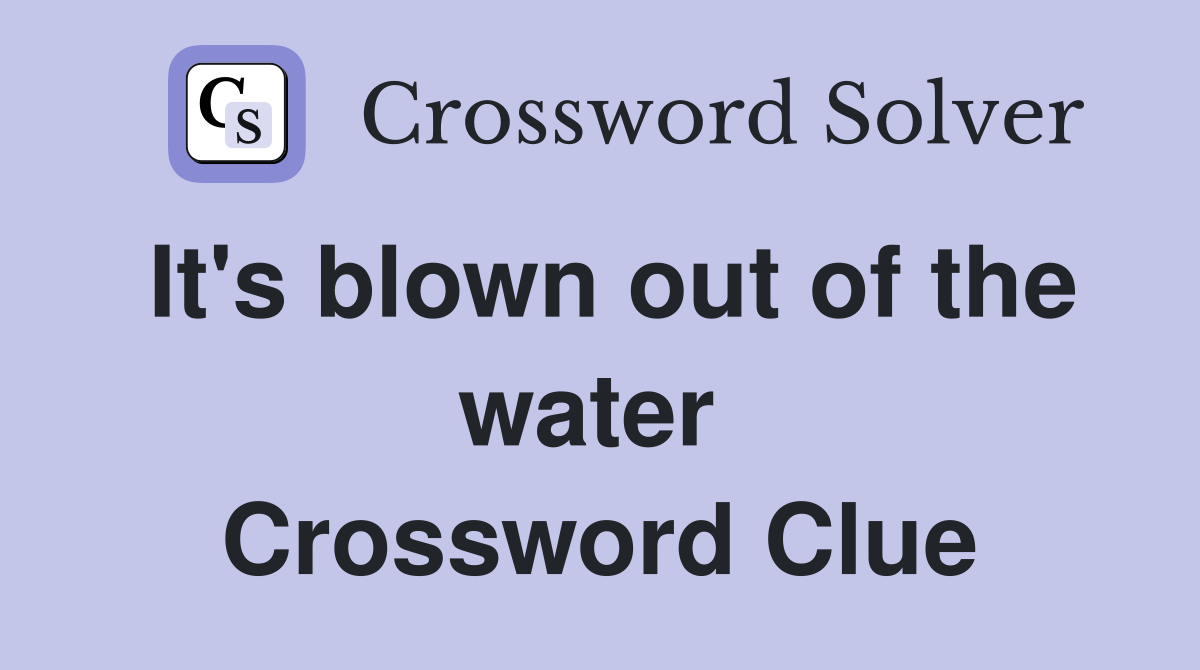 It's blown out of the water  Crossword Clue