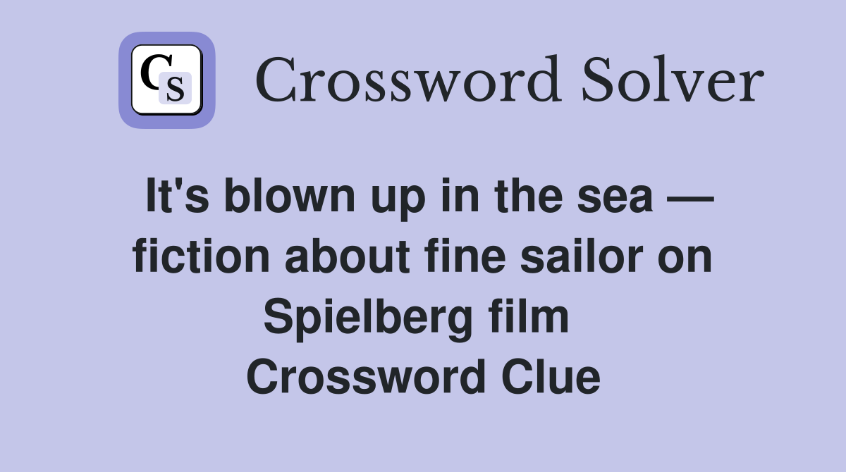 It's blown up in the sea — fiction about fine sailor on Spielberg film  Crossword Clue