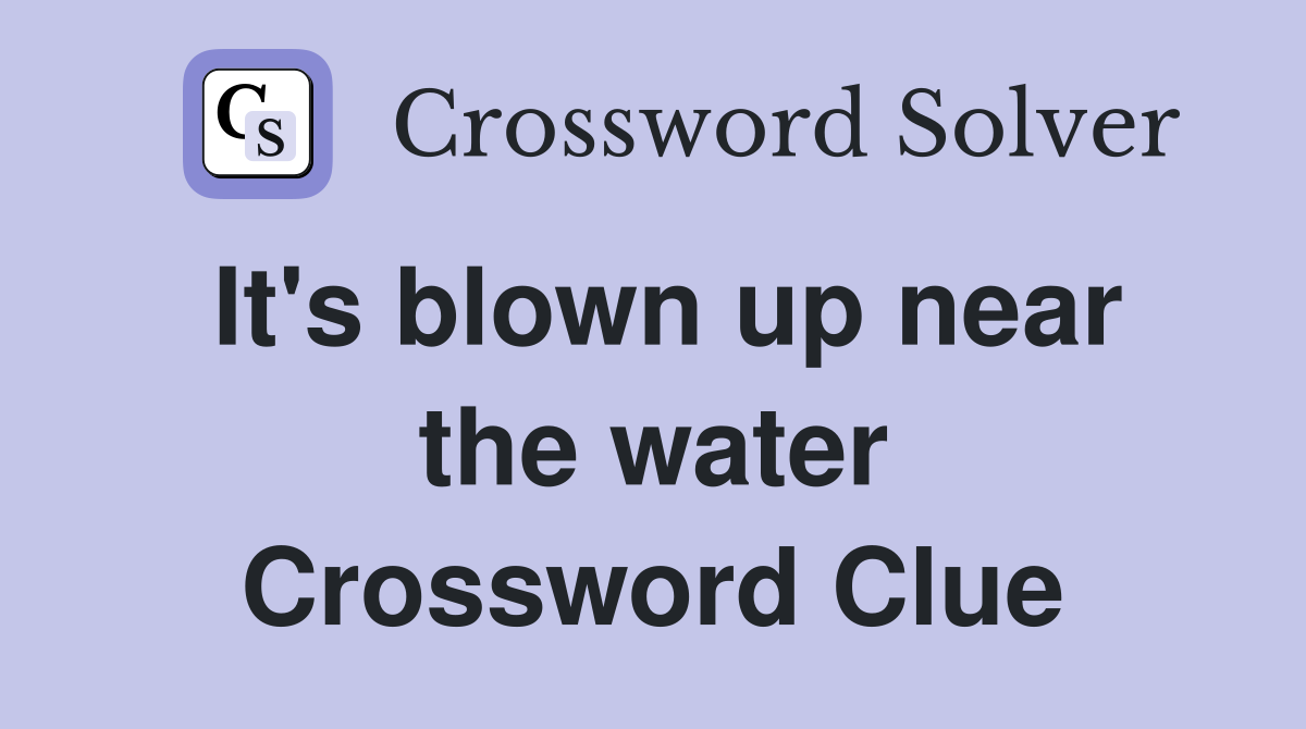 It's blown up near the water Crossword Clue