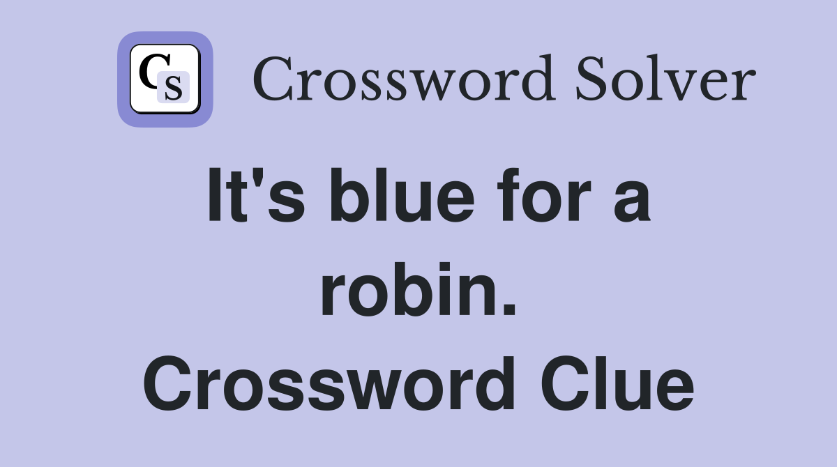 It's blue for a robin. Crossword Clue