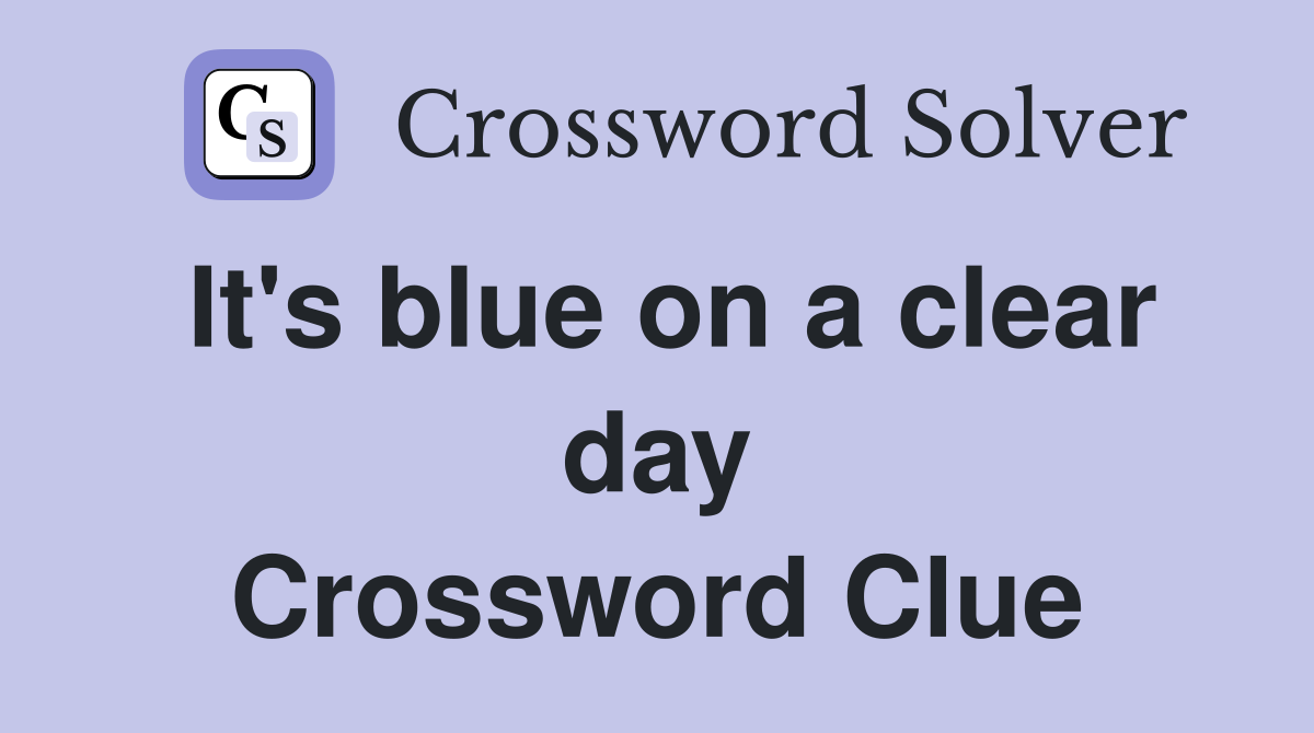 It's blue on a clear day Crossword Clue