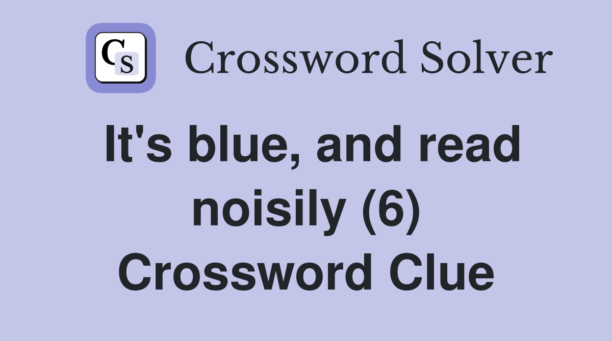 It's blue, and read noisily (6) Crossword Clue