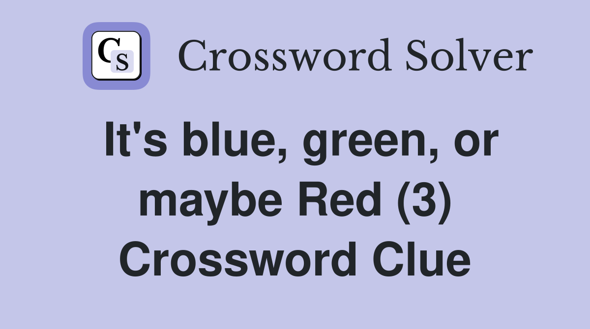 It's blue, green, or maybe Red (3) Crossword Clue