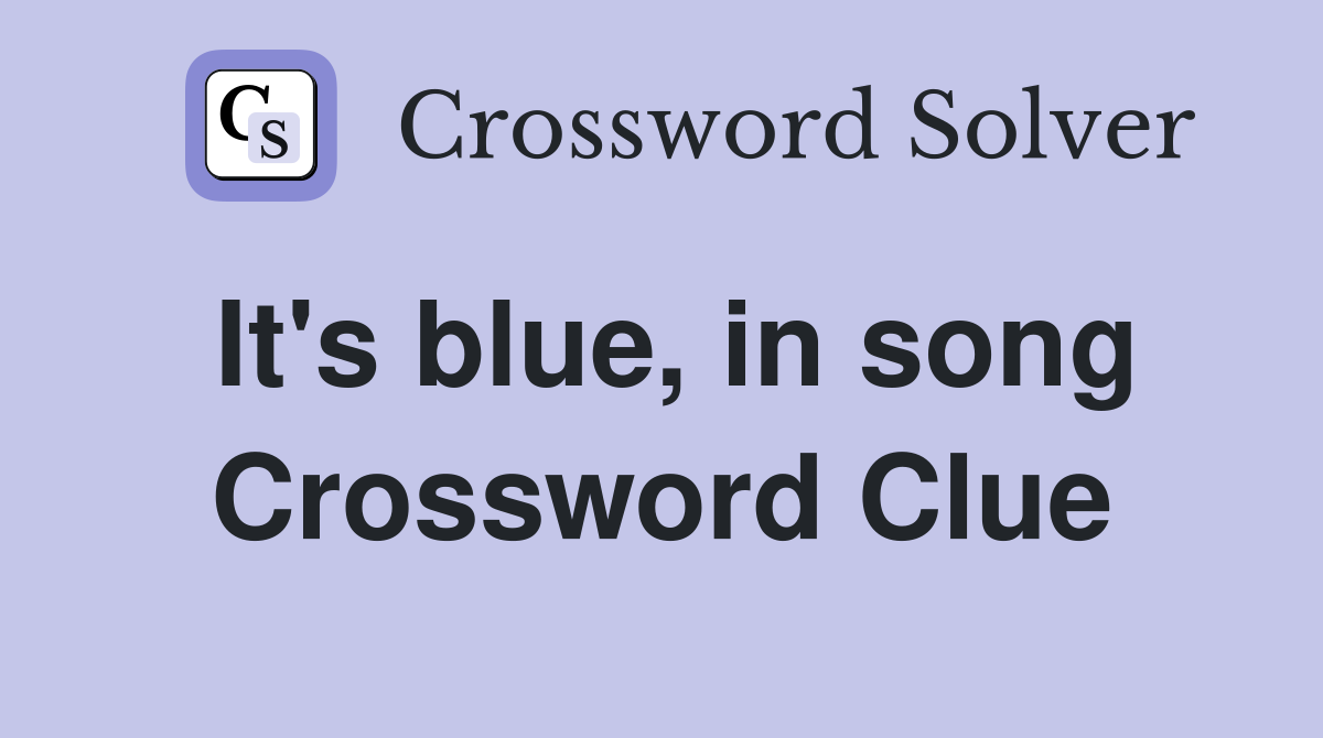 It's blue, in song Crossword Clue