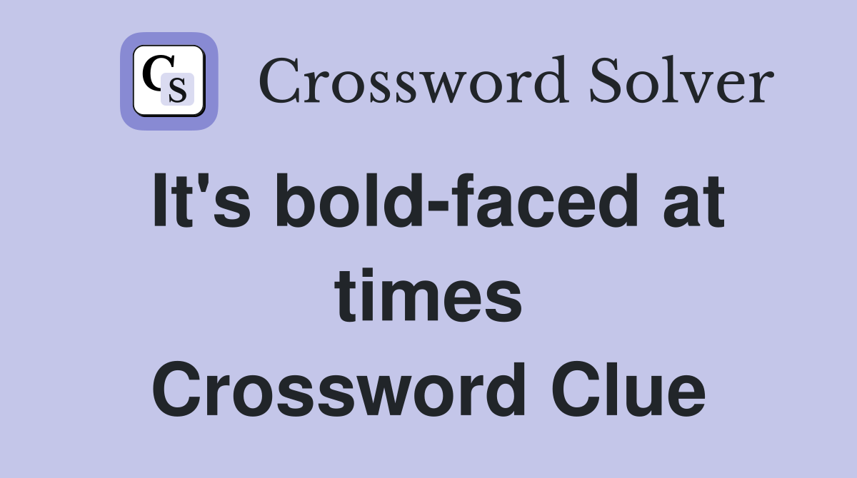 It's bold-faced at times Crossword Clue