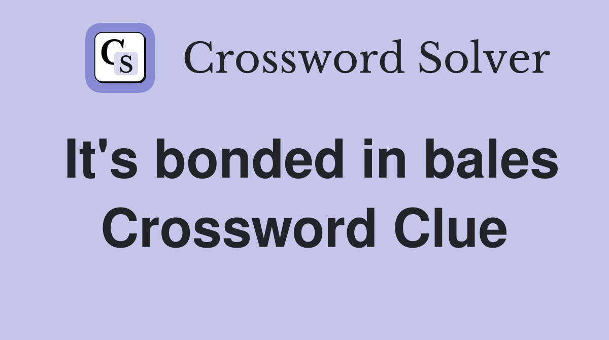It's bonded in bales Crossword Clue
