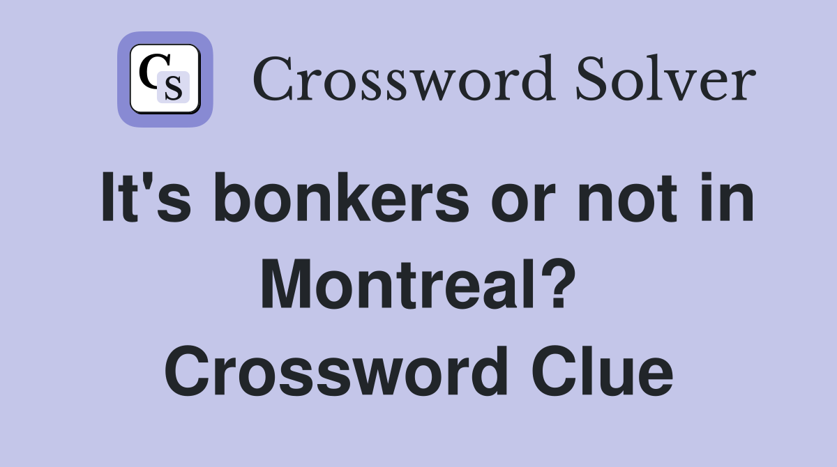 It's bonkers or not in Montreal? Crossword Clue