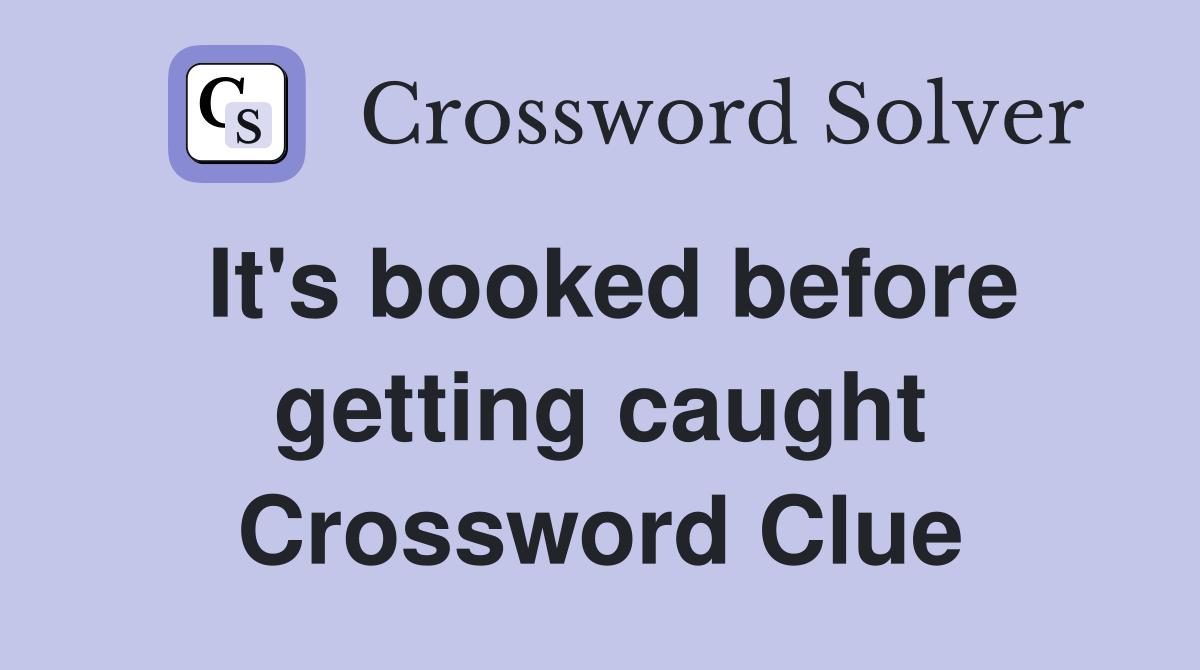It's booked before getting caught Crossword Clue