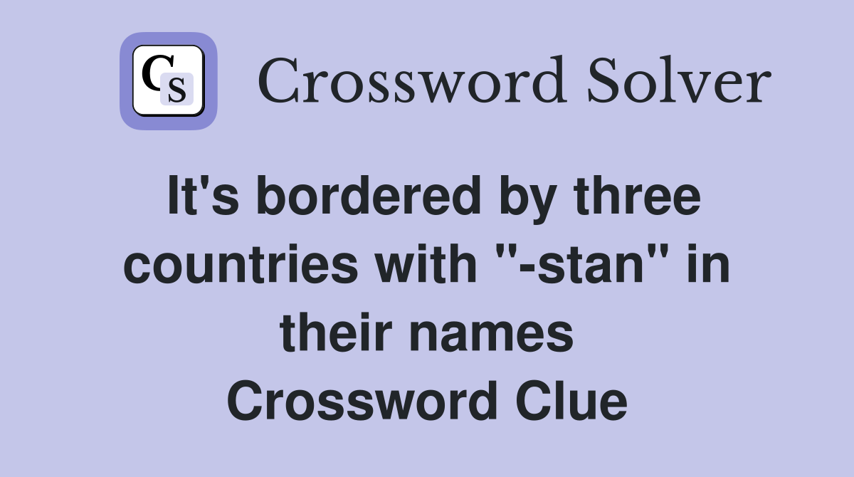 It's bordered by three countries with "-stan" in their names Crossword Clue