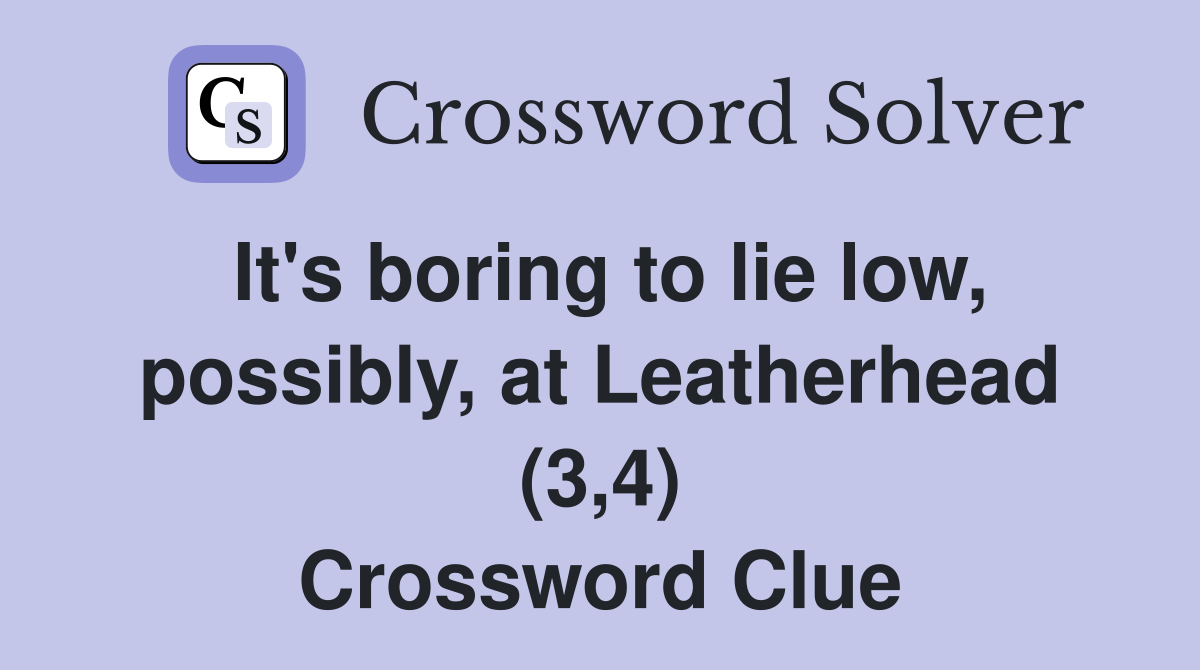 It's boring to lie low, possibly, at Leatherhead (3,4) Crossword Clue